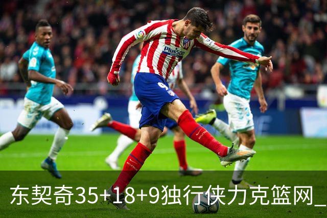 东契奇35+18+9独行侠力克篮网 步行者险胜火箭