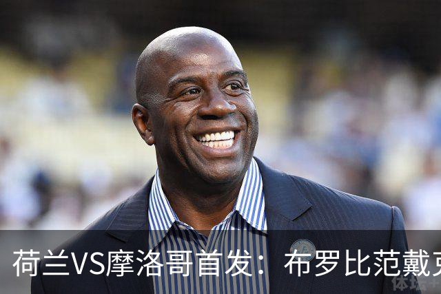荷兰VS摩洛哥首发：布罗比范戴克先发 阿什拉夫出战